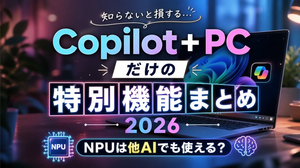 Copilot+ PCだけの特別機能まとめ2026|NPUは他AIでも使える? | しらかわるーむ